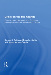 Crisis On The Rio Grande : Poverty, Unemployment, And Economic Development On The Texas-mexico Border