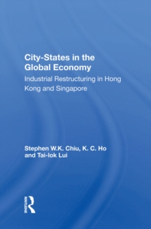 City-states In The Global Economy : Industrial Restructuring In Hong Kong And Singapore