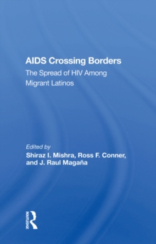 Aids Crossing Borders : The Spread Of Hiv Among Migrant Latinos