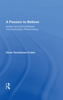 A Passion To Believe : Autism And The Facilitated Communication Phenomenon