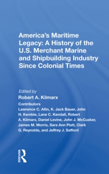 America's Maritime Legacy : A History Of The U.s. Merchant Marine And Shipbuilding Industry Since Colonial Times