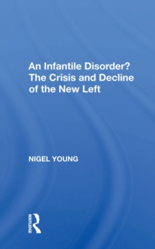 An Infantile Disorder? : The Crisis And Decline Of The New Left