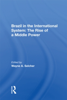 Brazil In The International System : The Rise Of A Middle Power