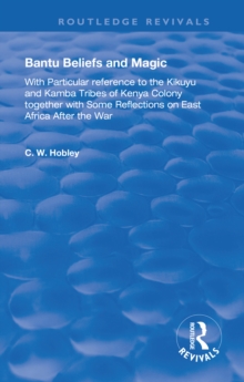 Bantu Beliefs and Magic : with particular reference to the Kikuyu and Kamba tribes of Kenya colony; together with some reflections on east Africa after the war