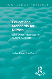 Educational Standards for Nurses : With Other Addresses on Nursing Subjects