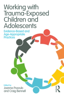 Working with Trauma-Exposed Children and Adolescents : Evidence-Based and Age-Appropriate Practices