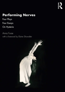 Performing Nerves : Four Plays, Four Essays, On Hysteria