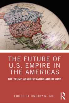 The Future of U.S. Empire in the Americas : The Trump Administration and Beyond