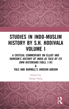 Studies in Indo-Muslim History by S.H. Hodivala Volume I : A Critical Commentary on Elliot and Dowson's History of India as Told by Its Own Historians (Vols. I-IV) & Yule and Burnell's Hobson-Jobson