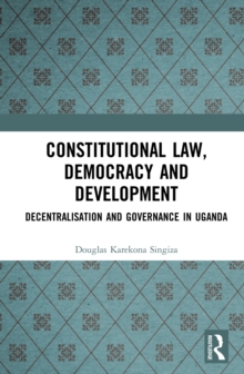 Constitutional Law, Democracy and Development : Decentralisation and Governance in Uganda