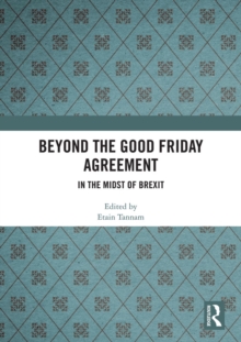 Beyond the Good Friday Agreement : In the Midst of Brexit