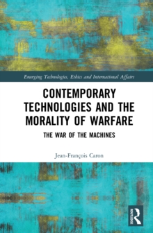 Contemporary Technologies and the Morality of Warfare : The War of the Machines