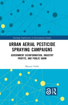 Urban Aerial Pesticide Spraying Campaigns : Government Disinformation, Industry Profits, and Public Harm