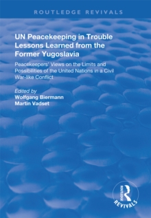 UN Peacekeeping in Trouble: Lessons Learned from the Former Yugoslavia : Peacekeepers' Views on the Limits and Possibilities of the United Nation in a Civil War-Like Conflict