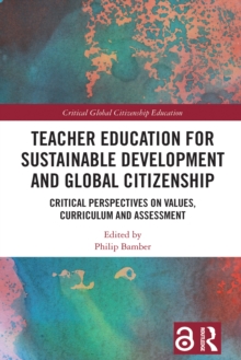 Teacher Education for Sustainable Development and Global Citizenship : Critical Perspectives on Values, Curriculum and Assessment