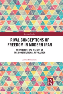 Rival Conceptions of Freedom in Modern Iran : An Intellectual History of the Constitutional Revolution