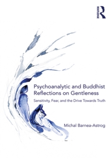 Psychoanalytic and Buddhist Reflections on Gentleness : Sensitivity, Fear and the Drive Towards Truth