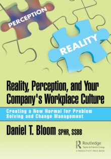 Reality, Perception, and Your Company's Workplace Culture : Creating a New Normal for Problem Solving and Change Management