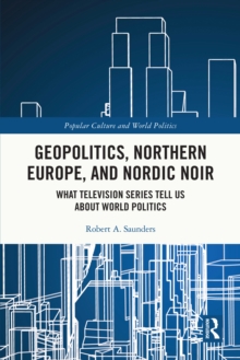 Geopolitics, Northern Europe, and Nordic Noir : What Television Series Tell Us About World Politics