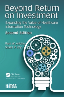 Beyond Return on Investment : Expanding the Value of Healthcare Information Technology