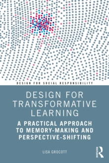 Design for Transformative Learning : A Practical Approach to Memory-Making and Perspective-Shifting