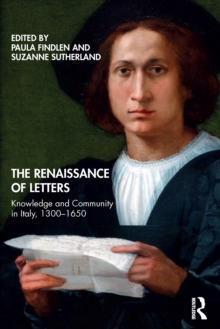 The Renaissance of Letters : Knowledge and Community in Italy, 1300-1650