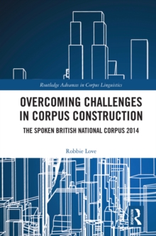 Overcoming Challenges in Corpus Construction : The Spoken British National Corpus 2014