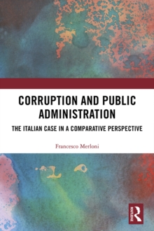 Corruption and Public Administration : The Italian Case in a Comparative Perspective