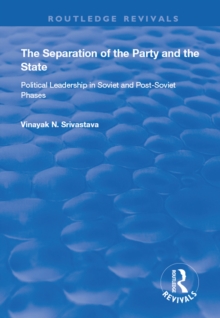 The Separation of the Party and the State : Political Leadership in Soviet and Post Soviet Phases