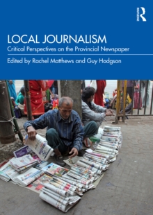 Local Journalism : Critical Perspectives on the Provincial Newspaper