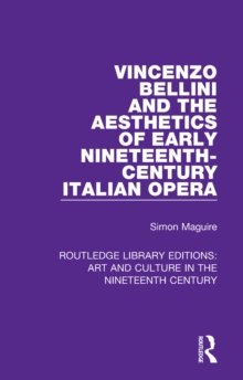 Vincenzo Bellini and the Aesthetics of Early Nineteenth-Century Italian Opera