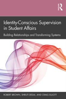 Identity-Conscious Supervision in Student Affairs : Building Relationships and Transforming Systems