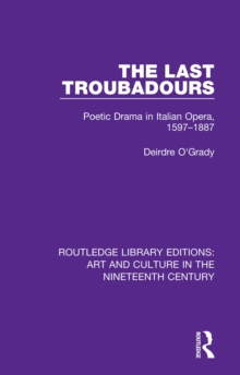 The Last Troubadours : Poetic Drama in Italian Opera, 1597-1887