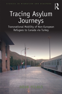 Tracing Asylum Journeys : Transnational Mobility of Non-European Refugees to Canada via Turkey