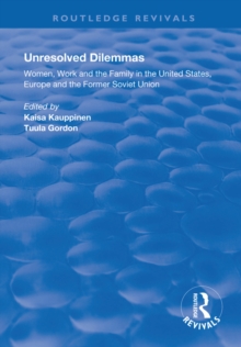 Unresolved Dilemmas : Women, Work and the Family in the United States, Europe and the Former Soviet Union