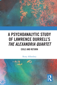 A Psychoanalytic Study of Lawrence Durrells The Alexandria Quartet : Exile and Return