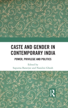 Caste and Gender in Contemporary India : Power, Privilege and Politics