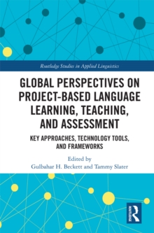 Global Perspectives on Project-based Language Learning, Teaching, and Assessment : Key Approaches, Technology Tools, and Frameworks