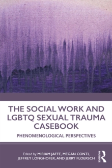 The Social Work and LGBTQ Sexual Trauma Casebook : Phenomenological Perspectives