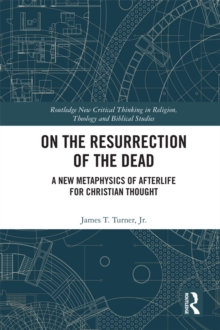 On the Resurrection of the Dead : A New Metaphysics of Afterlife for Christian Thought