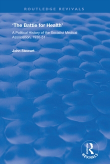 The Battle for Health : A Political History of the Socialist Medical Association, 193051