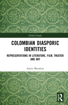 Colombian Diasporic Identities : Representations in Literature, Film, Theater and Art