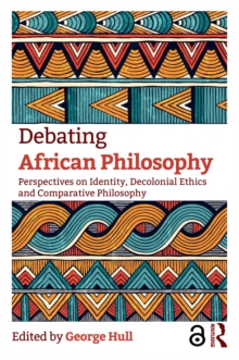 Debating African Philosophy : Perspectives on Identity, Decolonial Ethics and Comparative Philosophy