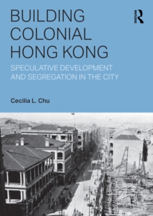 Building Colonial Hong Kong : Speculative Development and Segregation in the City