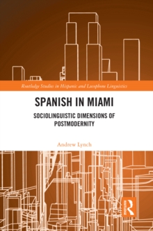 Spanish in Miami : Sociolinguistic Dimensions of Postmodernity