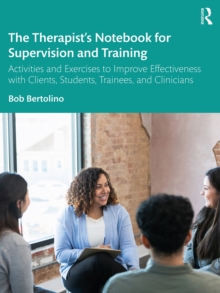 The Therapist's Notebook for Supervision and Training : Activities and Exercises to Improve Effectiveness with Clients, Students, Trainees, and Clinicians