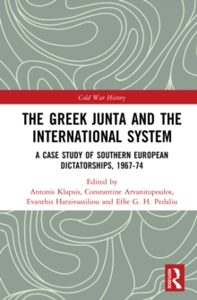 The Greek Junta and the International System : A Case Study of Southern European Dictatorships, 1967-74