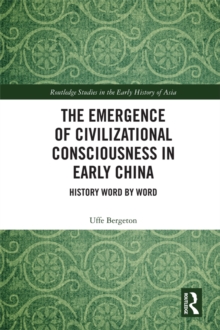 The Emergence of Civilizational Consciousness in Early China : History Word by Word