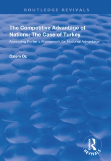 The Competitive Advantage of Nations: The Case of Turkey : Assessing Porter's Framework for National Advantage