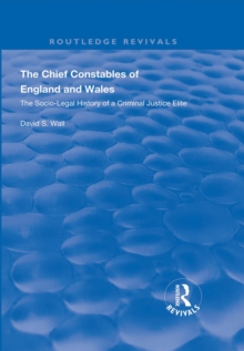 The Chief Constables of England and Wales : The Socio-legal History of a Criminal Justice Elite